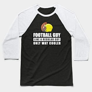 Football Guy Like A Regular Guy Only Way Cooler - Funny Quote Baseball T-Shirt